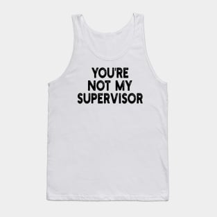 you're not my supervisor Tank Top